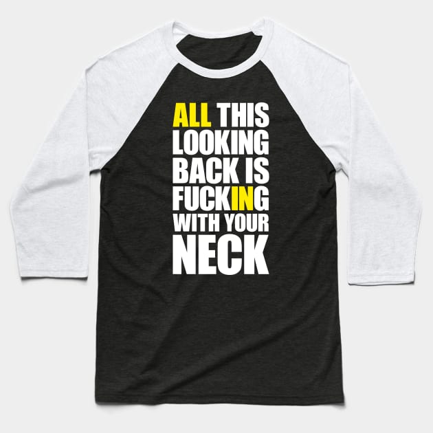 All this looking back is f***ing with your neck Baseball T-Shirt by AyeletFleming